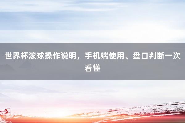 世界杯滚球操作说明，手机端使用、盘口判断一次看懂