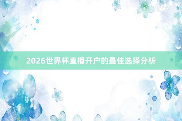 2026世界杯直播开户的最佳选择分析